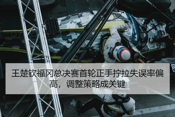 wang-chu-qin-fu-gang-zong-jue-sai-shou-lun-zheng-shou-ning-la-shi-wu-lv-pian-gao-tiao-zheng-ce-lve-cheng-guan-jian-2-499.jpg